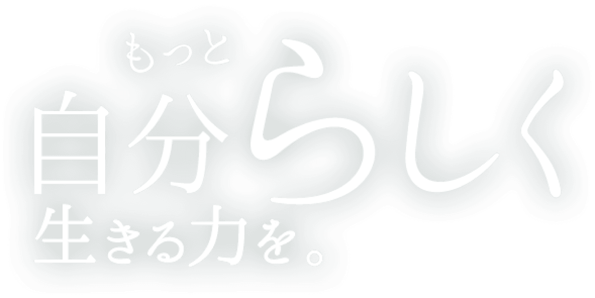 もっと自分らしく生きる力を。